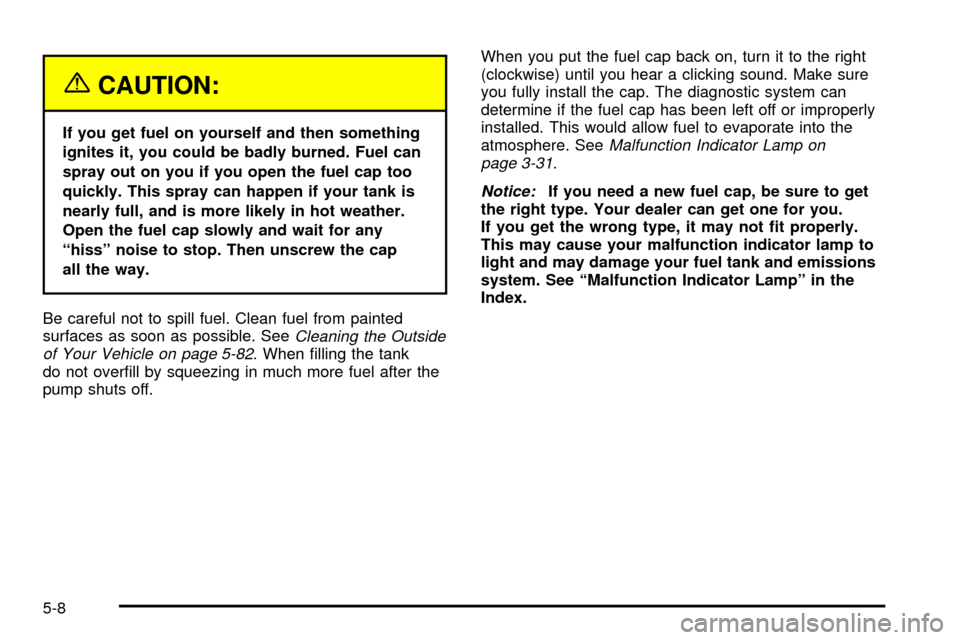 CHEVROLET TRACKER 2003 2.G Owners Manual {CAUTION:
If you get fuel on yourself and then something
ignites it, you could be badly burned. Fuel can
spray out on you if you open the fuel cap too
quickly. This spray can happen if your tank is
ne
