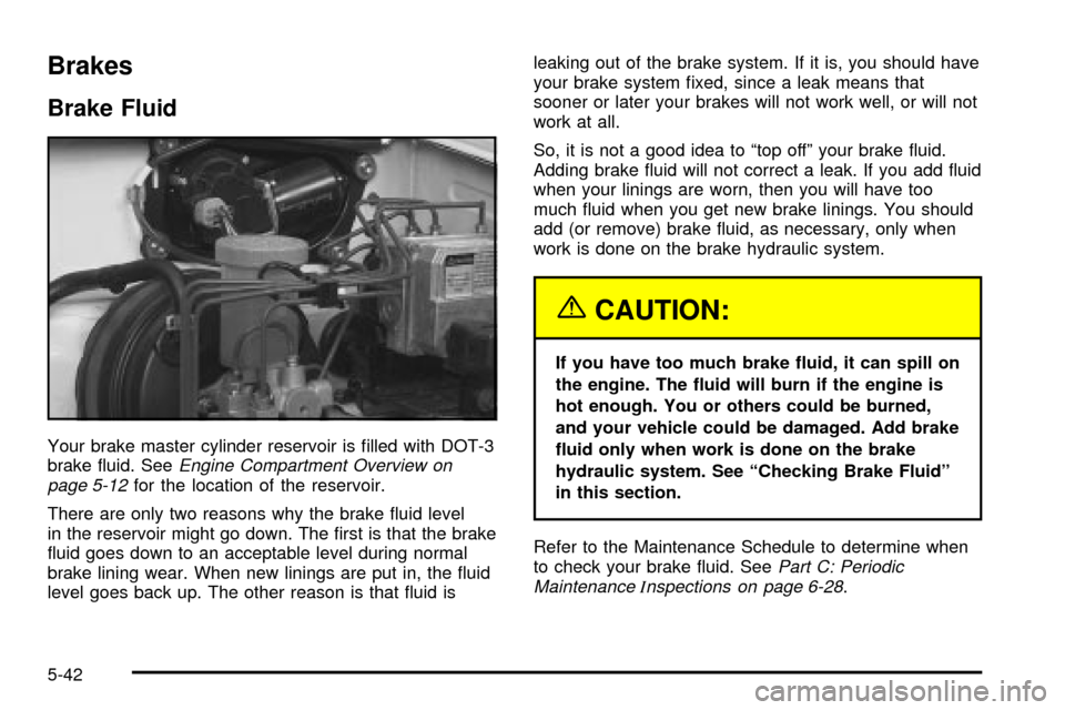 CHEVROLET TRACKER 2003 2.G Owners Manual Brakes
Brake Fluid
Your brake master cylinder reservoir is ®lled with DOT-3
brake ¯uid. SeeEngine Compartment Overview on
page 5-12for the location of the reservoir.
There are only two reasons why t