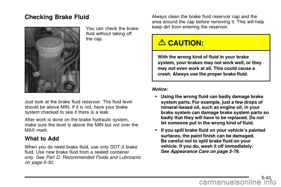 CHEVROLET TRACKER 2003 2.G Owners Manual Checking Brake Fluid
You can check the brake
¯uid without taking off
the cap.
Just look at the brake ¯uid reservoir. The ¯uid level
should be above MIN. If it is not, have your brake
system checked CHEVROLET TRACKER 2003 2.G Owners Manual Checking Brake Fluid
You can check the brake
¯uid without taking off
the cap.
Just look at the brake ¯uid reservoir. The ¯uid level
should be above MIN. If it is not, have your brake
system checked
