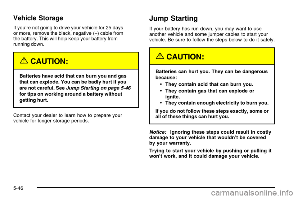 CHEVROLET TRACKER 2003 2.G Owners Manual Vehicle Storage
If youre not going to drive your vehicle for 25 days
or more, remove the black, negative (-) cable from
the battery. This will help keep your battery from
running down.
{CAUTION:
Batt