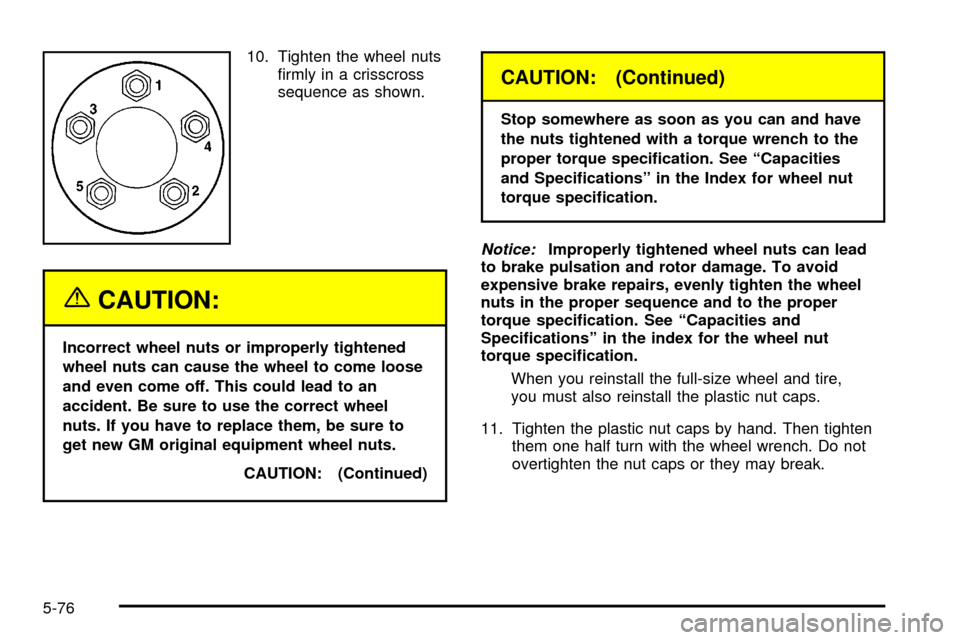 CHEVROLET TRACKER 2003 2.G Owners Manual 10. Tighten the wheel nuts
®rmly in a crisscross
sequence as shown.
{CAUTION:
Incorrect wheel nuts or improperly tightened
wheel nuts can cause the wheel to come loose
and even come off. This could l CHEVROLET TRACKER 2003 2.G Owners Manual 10. Tighten the wheel nuts
®rmly in a crisscross
sequence as shown.
{CAUTION:
Incorrect wheel nuts or improperly tightened
wheel nuts can cause the wheel to come loose
and even come off. This could l