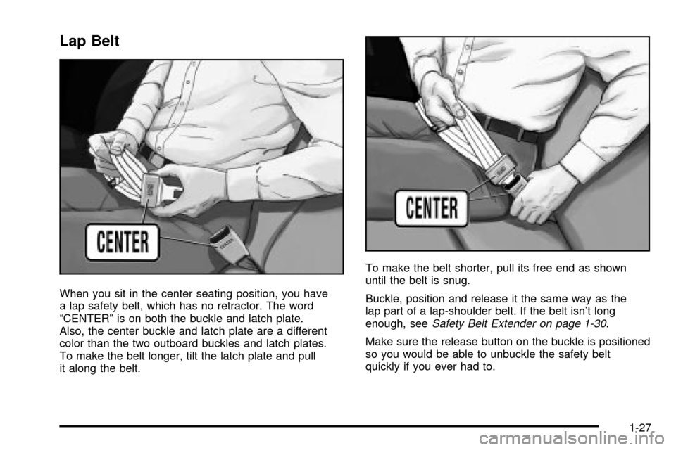 CHEVROLET TRACKER 2003 2.G Owners Guide Lap Belt
When you sit in the center seating position, you have
a lap safety belt, which has no retractor. The word
ªCENTERº is on both the buckle and latch plate.
Also, the center buckle and latch p