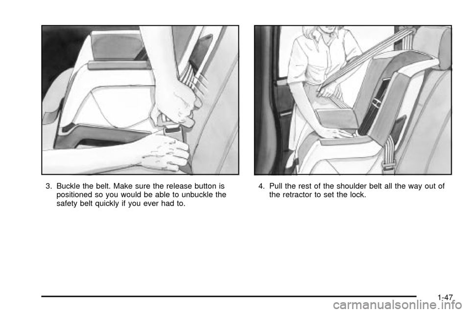 CHEVROLET TRACKER 2003 2.G Workshop Manual 3. Buckle the belt. Make sure the release button is
positioned so you would be able to unbuckle the
safety belt quickly if you ever had to.4. Pull the rest of the shoulder belt all the way out of
the CHEVROLET TRACKER 2003 2.G Workshop Manual 3. Buckle the belt. Make sure the release button is
positioned so you would be able to unbuckle the
safety belt quickly if you ever had to.4. Pull the rest of the shoulder belt all the way out of
the