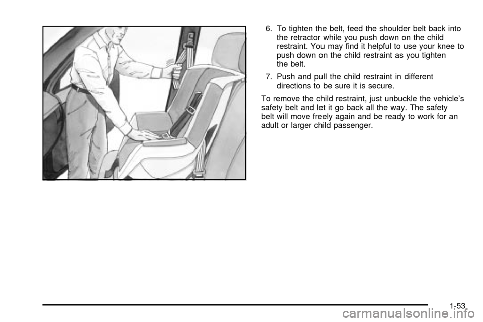 CHEVROLET TRACKER 2003 2.G Workshop Manual 6. To tighten the belt, feed the shoulder belt back into
the retractor while you push down on the child
restraint. You may ®nd it helpful to use your knee to
push down on the child restraint as you t CHEVROLET TRACKER 2003 2.G Workshop Manual 6. To tighten the belt, feed the shoulder belt back into
the retractor while you push down on the child
restraint. You may ®nd it helpful to use your knee to
push down on the child restraint as you t