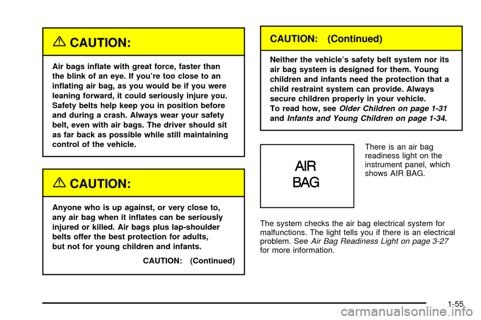 CHEVROLET TRACKER 2003 2.G Repair Manual {CAUTION:
Air bags in¯ate with great force, faster than
the blink of an eye. If youre too close to an
in¯ating air bag, as you would be if you were
leaning forward, it could seriously injure you.
S CHEVROLET TRACKER 2003 2.G Repair Manual {CAUTION:
Air bags in¯ate with great force, faster than
the blink of an eye. If youre too close to an
in¯ating air bag, as you would be if you were
leaning forward, it could seriously injure you.
S