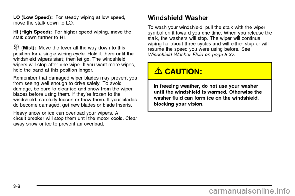 CHEVROLET TRACKER 2004 2.G Owners Manual LO (Low Speed):For steady wiping at low speed,
move the stalk down to LO.
HI (High Speed):For higher speed wiping, move the
stalk down further to HI.
L(Mist):Move the lever all the way down to this
po CHEVROLET TRACKER 2004 2.G Owners Manual LO (Low Speed):For steady wiping at low speed,
move the stalk down to LO.
HI (High Speed):For higher speed wiping, move the
stalk down further to HI.
L(Mist):Move the lever all the way down to this
po