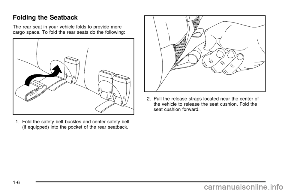CHEVROLET TRACKER 2004 2.G User Guide Folding the Seatback
The rear seat in your vehicle folds to provide more
cargo space. To fold the rear seats do the following:
1. Fold the safety belt buckles and center safety belt
(if equipped) into