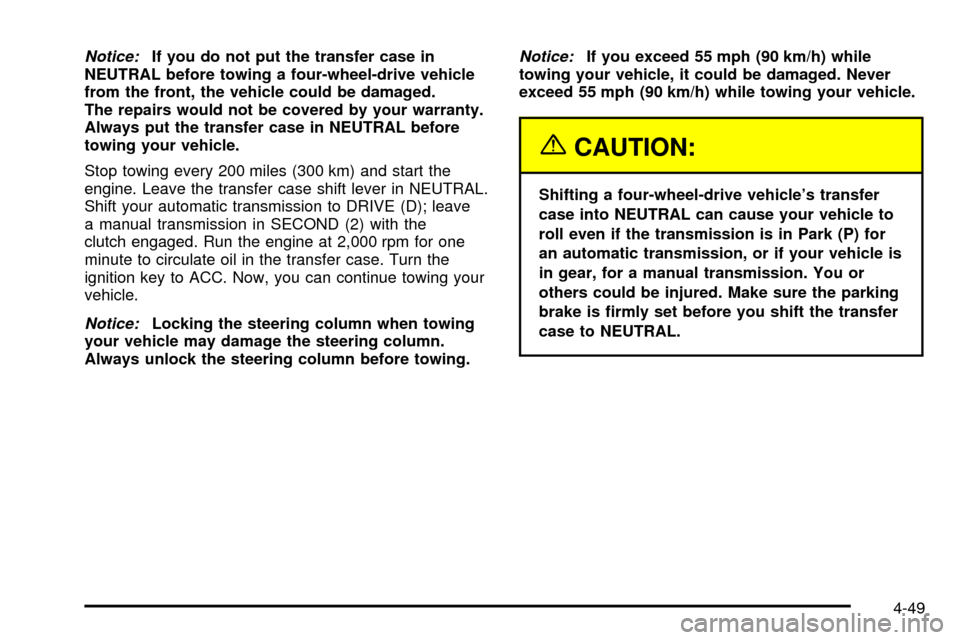CHEVROLET TRACKER 2004 2.G Owners Guide Notice:If you do not put the transfer case in
NEUTRAL before towing a four-wheel-drive vehicle
from the front, the vehicle could be damaged.
The repairs would not be covered by your warranty.
Always p