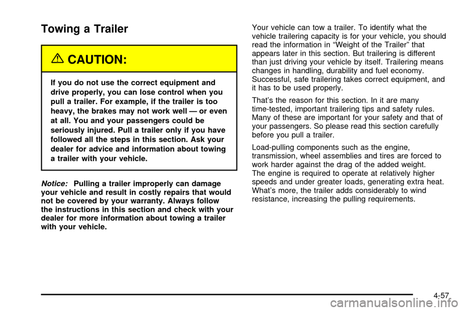 CHEVROLET TRACKER 2004 2.G User Guide Towing a Trailer
{CAUTION:
If you do not use the correct equipment and
drive properly, you can lose control when you
pull a trailer. For example, if the trailer is too
heavy, the brakes may not work w