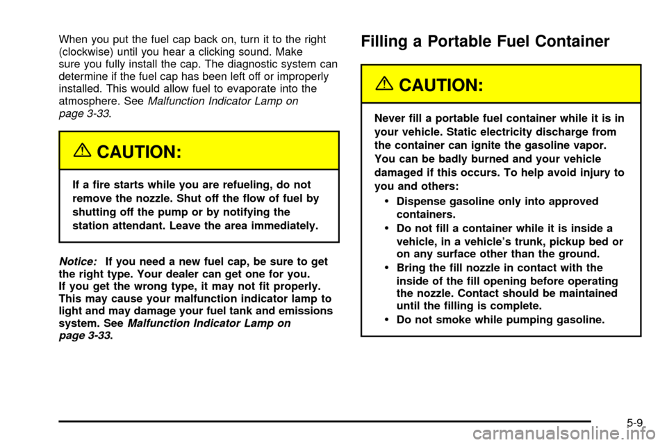 CHEVROLET TRACKER 2004 2.G Owners Manual When you put the fuel cap back on, turn it to the right
(clockwise) until you hear a clicking sound. Make
sure you fully install the cap. The diagnostic system can
determine if the fuel cap has been l