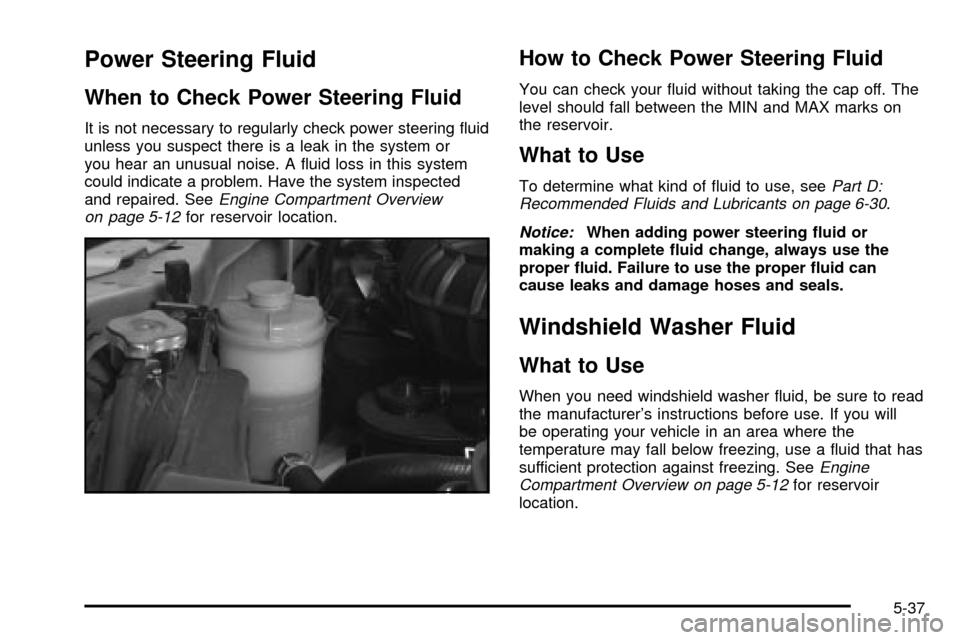 CHEVROLET TRACKER 2004 2.G Owners Manual Power Steering Fluid
When to Check Power Steering Fluid
It is not necessary to regularly check power steering ¯uid
unless you suspect there is a leak in the system or
you hear an unusual noise. A ¯u