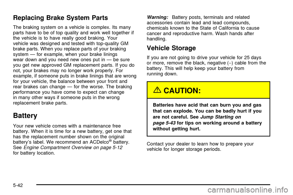 CHEVROLET TRACKER 2004 2.G Owners Manual Replacing Brake System Parts
The braking system on a vehicle is complex. Its many
parts have to be of top quality and work well together if
the vehicle is to have really good braking. Your
vehicle was