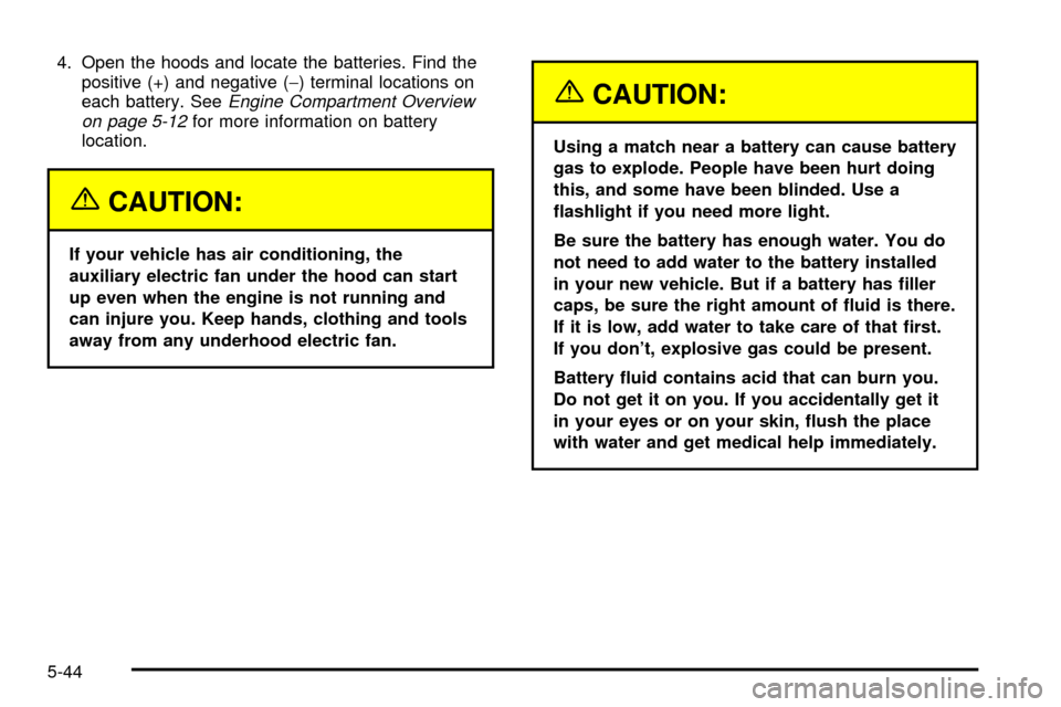 CHEVROLET TRACKER 2004 2.G Owners Manual 4. Open the hoods and locate the batteries. Find the
positive (+) and negative (-) terminal locations on
each battery. See
Engine Compartment Overview
on page 5-12for more information on battery
locat CHEVROLET TRACKER 2004 2.G Owners Manual 4. Open the hoods and locate the batteries. Find the
positive (+) and negative (-) terminal locations on
each battery. See
Engine Compartment Overview
on page 5-12for more information on battery
locat
