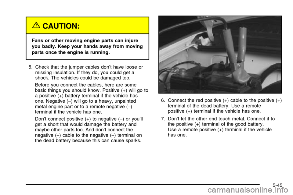 CHEVROLET TRACKER 2004 2.G Owners Manual {CAUTION:
Fans or other moving engine parts can injure
you badly. Keep your hands away from moving
parts once the engine is running.
5. Check that the jumper cables dont have loose or
missing insulat CHEVROLET TRACKER 2004 2.G Owners Manual {CAUTION:
Fans or other moving engine parts can injure
you badly. Keep your hands away from moving
parts once the engine is running.
5. Check that the jumper cables dont have loose or
missing insulat