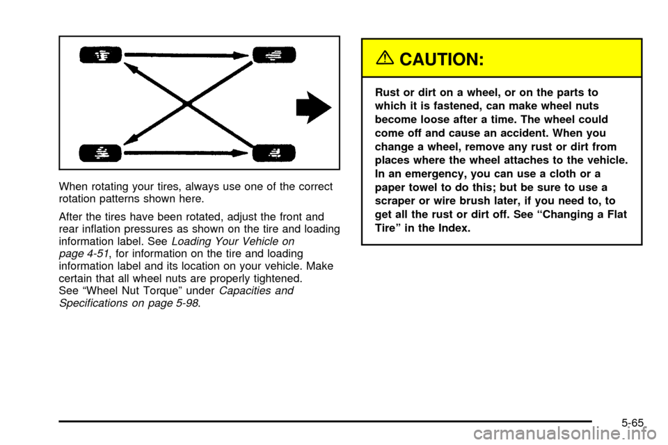 CHEVROLET TRACKER 2004 2.G Owners Manual When rotating your tires, always use one of the correct
rotation patterns shown here.
After the tires have been rotated, adjust the front and
rear in¯ation pressures as shown on the tire and loading
