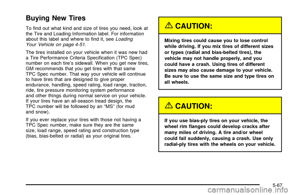 CHEVROLET TRACKER 2004 2.G Owners Manual Buying New Tires
To ®nd out what kind and size of tires you need, look at
the Tire and Loading Information label. For information
about this label and where to ®nd it, see
Loading
Your Vehicle on pa