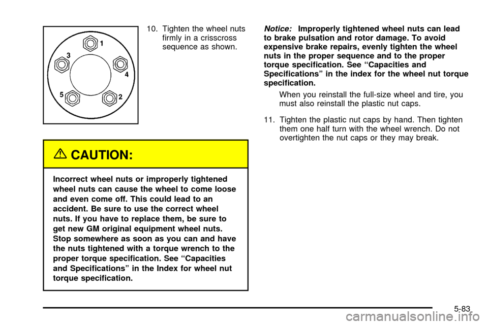 CHEVROLET TRACKER 2004 2.G Owners Manual 10. Tighten the wheel nuts
®rmly in a crisscross
sequence as shown.
{CAUTION:
Incorrect wheel nuts or improperly tightened
wheel nuts can cause the wheel to come loose
and even come off. This could l