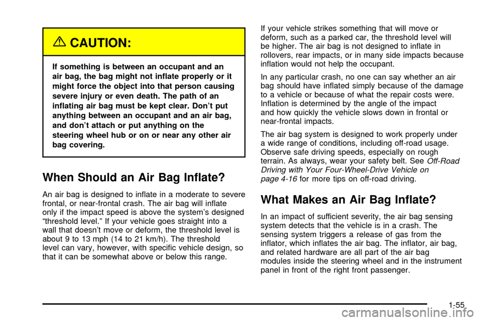 CHEVROLET TRACKER 2004 2.G Owners Manual {CAUTION:
If something is between an occupant and an
air bag, the bag might not in¯ate properly or it
might force the object into that person causing
severe injury or even death. The path of an
in¯a