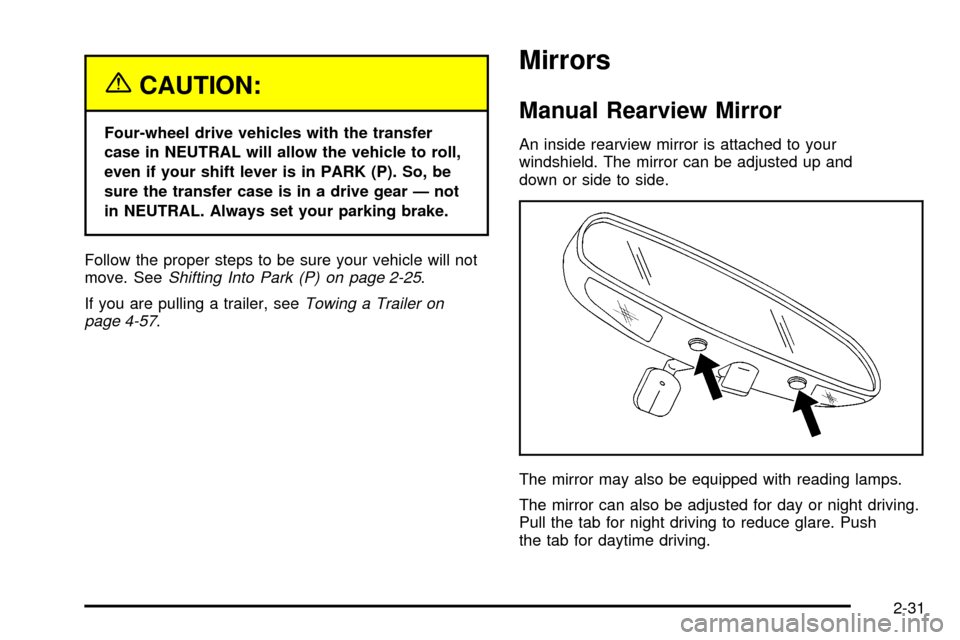 CHEVROLET TRACKER 2004 2.G Owners Manual {CAUTION:
Four-wheel drive vehicles with the transfer
case in NEUTRAL will allow the vehicle to roll,
even if your shift lever is in PARK (P). So, be
sure the transfer case is in a drive gear Ð not
i