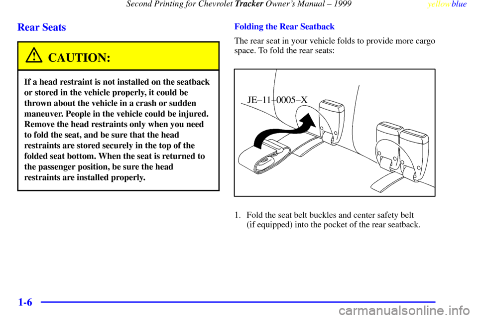 CHEVROLET TRACKER 1999 2.G User Guide Second Printing for Chevrolet Tracker Owners Manual ± 1999
yellowblue     
1-6 Rear Seats
CAUTION:
If a head restraint is not installed on the seatback
or stored in the vehicle properly, it could be