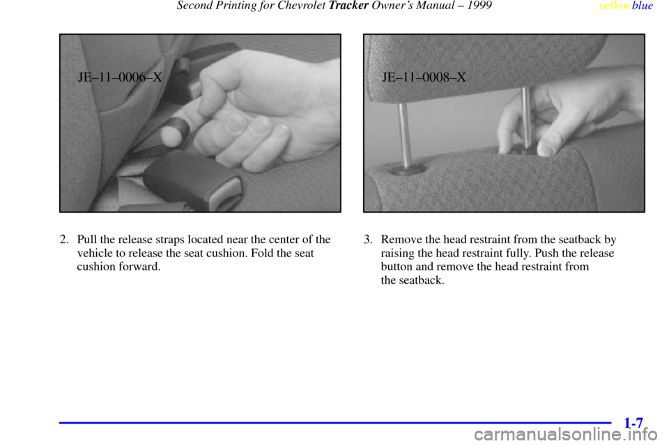 CHEVROLET TRACKER 1999 2.G User Guide Second Printing for Chevrolet Tracker Owners Manual ± 1999
yellowblue     
1-7
JE±11±0006±X
2. Pull the release straps located near the center of the
vehicle to release the seat cushion. Fold the
