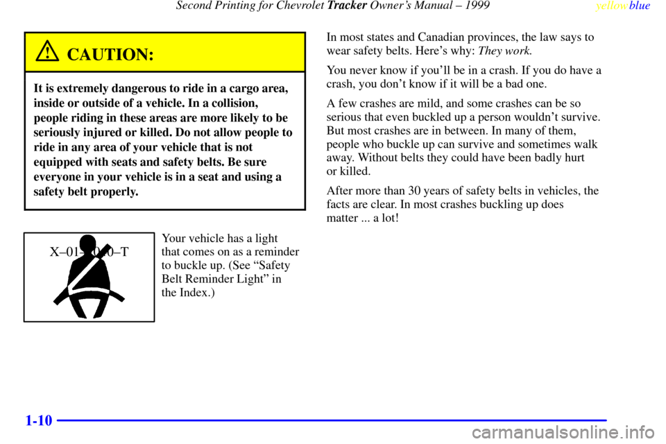 CHEVROLET TRACKER 1999 2.G User Guide Second Printing for Chevrolet Tracker Owners Manual ± 1999
yellowblue
1-10
CAUTION:
It is extremely dangerous to ride in a cargo area,
inside or outside of a vehicle. In a collision,
people rid CHEVROLET TRACKER 1999 2.G User Guide Second Printing for Chevrolet Tracker Owners Manual ± 1999
yellowblue
1-10
CAUTION:
It is extremely dangerous to ride in a cargo area,
inside or outside of a vehicle. In a collision,
people rid