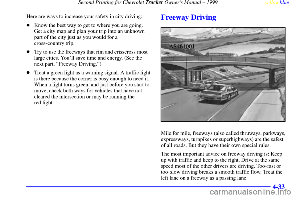 CHEVROLET TRACKER 1999 2.G Owners Manual Second Printing for Chevrolet Tracker Owners Manual ± 1999
yellowblue     
4-33
Here are ways to increase your safety in city driving:
Know the best way to get to where you are going.
Get a city ma