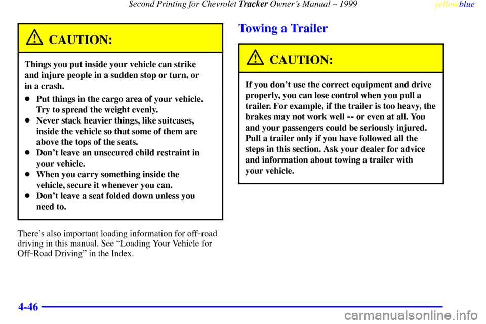 CHEVROLET TRACKER 1999 2.G Owners Manual Second Printing for Chevrolet Tracker Owners Manual ± 1999
yellowblue     
4-46
CAUTION:
Things you put inside your vehicle can strike 
and injure people in a sudden stop or turn, or 
in a crash.
P