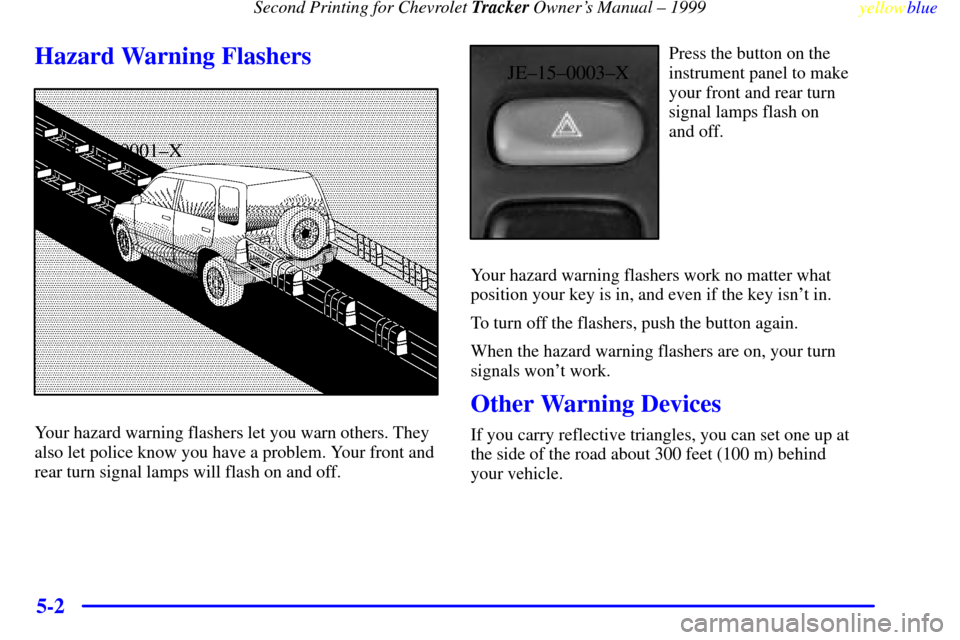 CHEVROLET TRACKER 1999 2.G Owners Manual Second Printing for Chevrolet Tracker Owners Manual ± 1999
yellowblue     
5-2
Hazard Warning Flashers
JE±15±0001±X
Your hazard warning flashers let you warn others. They
also let police know you