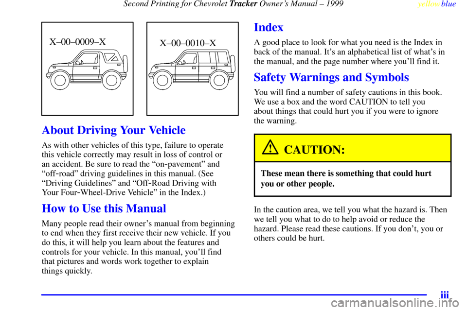 CHEVROLET TRACKER 1999 2.G Owners Manual Second Printing for Chevrolet Tracker Owners Manual ± 1999
yellowblue
iii
X±00±0009±XX±00±0010±X
About Driving Your Vehicle
As with other vehicles of this type, failure to operate
this v CHEVROLET TRACKER 1999 2.G Owners Manual Second Printing for Chevrolet Tracker Owners Manual ± 1999
yellowblue
iii
X±00±0009±XX±00±0010±X
About Driving Your Vehicle
As with other vehicles of this type, failure to operate
this v