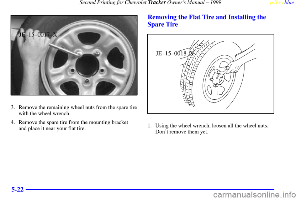 CHEVROLET TRACKER 1999 2.G Owners Manual Second Printing for Chevrolet Tracker Owners Manual ± 1999
yellowblue     
5-22
JE±15±0017±X
3. Remove the remaining wheel nuts from the spare tire
with the wheel wrench.
4. Remove the spare tire