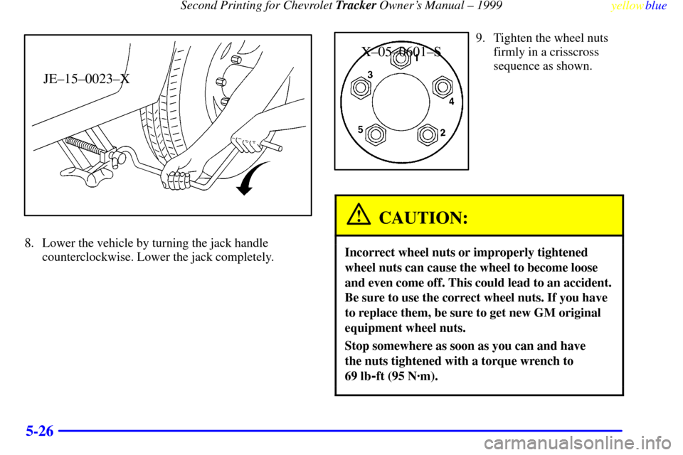 CHEVROLET TRACKER 1999 2.G Owners Manual Second Printing for Chevrolet Tracker Owners Manual ± 1999
yellowblue     
5-26
JE±15±0023±X
8. Lower the vehicle by turning the jack handle
counterclockwise. Lower the jack completely.
X±05±06