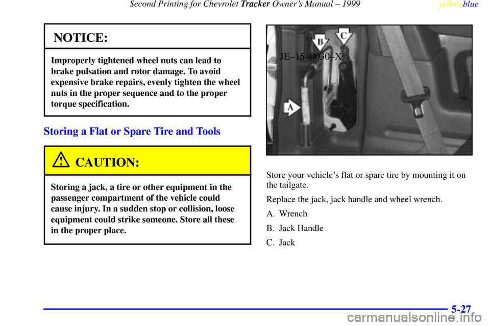 CHEVROLET TRACKER 1999 2.G Owners Manual Second Printing for Chevrolet Tracker Owners Manual ± 1999
yellowblue     
5-27
NOTICE:
Improperly tightened wheel nuts can lead to
brake pulsation and rotor damage. To avoid
expensive brake repairs