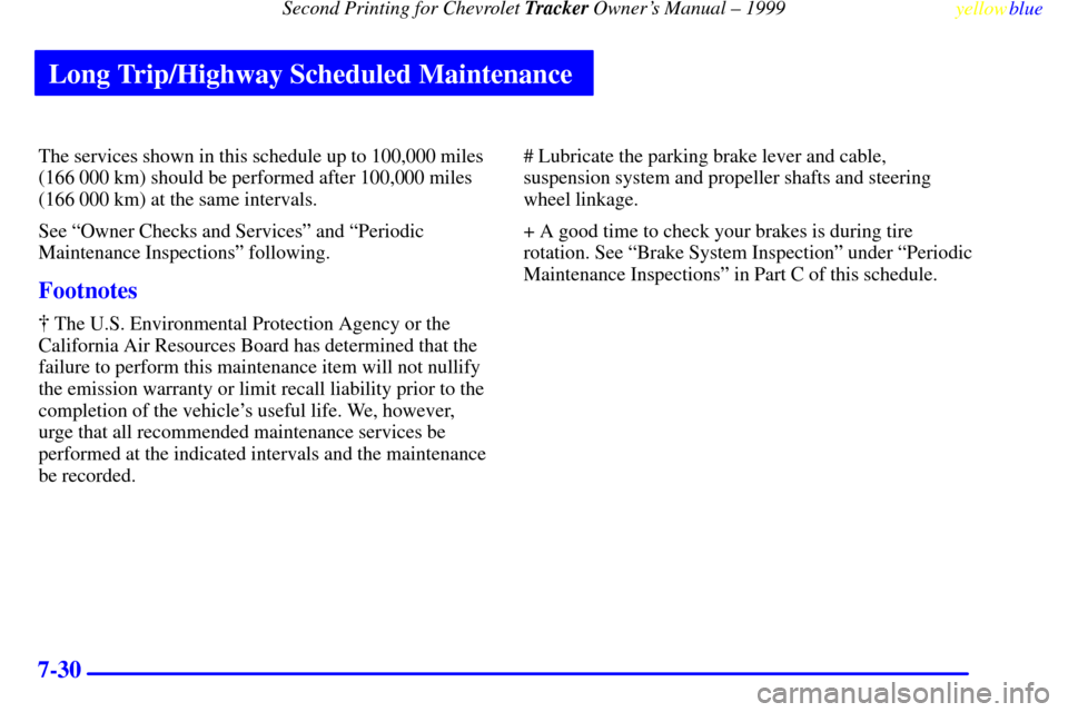 CHEVROLET TRACKER 1999 2.G Owners Manual Long Trip/Highway Scheduled Maintenance
Second Printing for Chevrolet Tracker Owners Manual ± 1999
yellowblue     
7-30
The services shown in this schedule up to 100,000 miles
(166 000 km) should be
