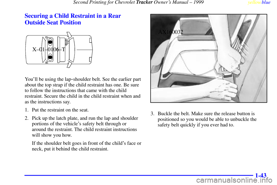 CHEVROLET TRACKER 1999 2.G Service Manual Second Printing for Chevrolet Tracker Owners Manual ± 1999
yellowblue     
1-43 Securing a Child Restraint in a Rear
Outside Seat Position
X±01±0106±T
Youll be using the lap-shoulder belt. See t