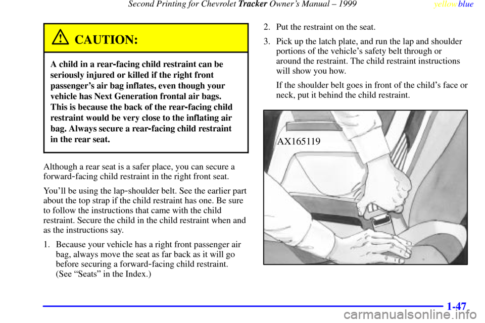 CHEVROLET TRACKER 1999 2.G Workshop Manual Second Printing for Chevrolet Tracker Owners Manual ± 1999
yellowblue
1-47
CAUTION:
A child in a rear-facing child restraint can be
seriously injured or killed if the right front
passengers ai CHEVROLET TRACKER 1999 2.G Workshop Manual Second Printing for Chevrolet Tracker Owners Manual ± 1999
yellowblue
1-47
CAUTION:
A child in a rear-facing child restraint can be
seriously injured or killed if the right front
passengers ai