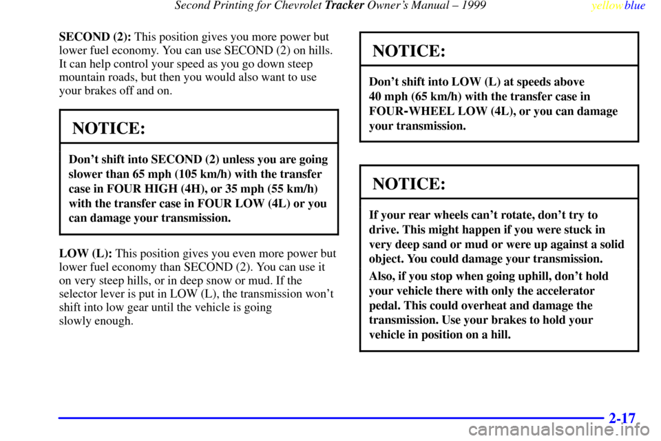 CHEVROLET TRACKER 1999 2.G Manual PDF Second Printing for Chevrolet Tracker Owners Manual ± 1999
yellowblue     
2-17
SECOND (2): This position gives you more power but
lower fuel economy. You can use SECOND (2) on hills.
It can help co