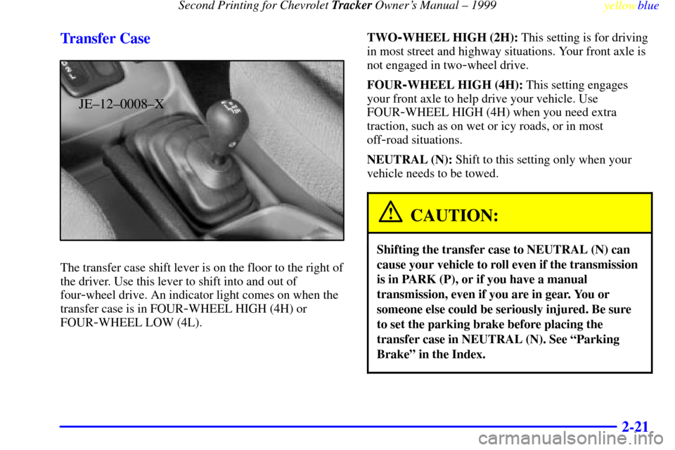 CHEVROLET TRACKER 1999 2.G Manual PDF Second Printing for Chevrolet Tracker Owners Manual ± 1999
yellowblue     
2-21 Transfer Case
JE±12±0008±X
The transfer case shift lever is on the floor to the right of
the driver. Use this lever