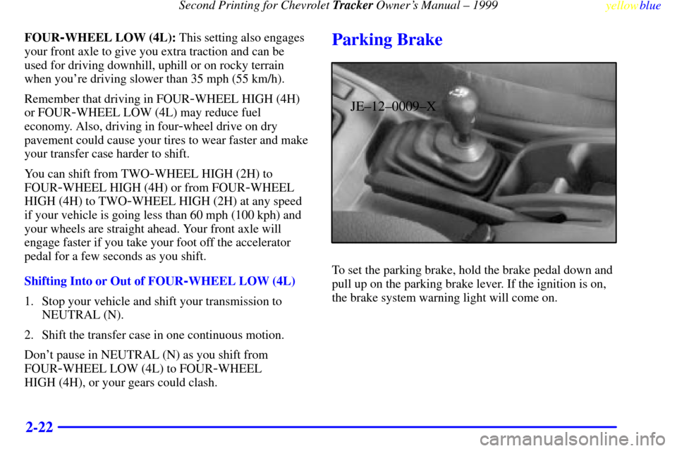 CHEVROLET TRACKER 1999 2.G Manual PDF Second Printing for Chevrolet Tracker Owners Manual ± 1999
yellowblue     
2-22
FOUR-WHEEL LOW (4L): This setting also engages
your front axle to give you extra traction and can be
used for driving 