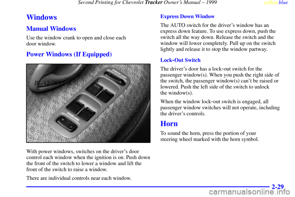 CHEVROLET TRACKER 1999 2.G Owners Manual Second Printing for Chevrolet Tracker Owners Manual ± 1999
yellowblue     
2-29
Windows
Manual Windows
Use the window crank to open and close each 
door window.
Power Windows (If Equipped)
JE±12±0