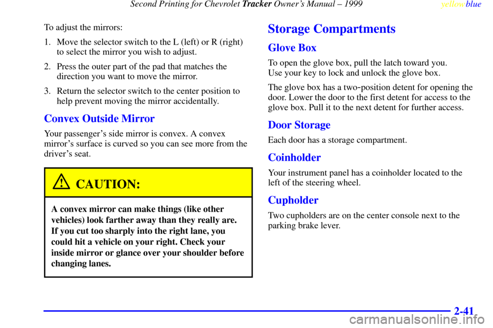 CHEVROLET TRACKER 1999 2.G User Guide Second Printing for Chevrolet Tracker Owners Manual ± 1999
yellowblue     
2-41
To adjust the mirrors:
1. Move the selector switch to the L (left) or R (right)
to select the mirror you wish to adjus