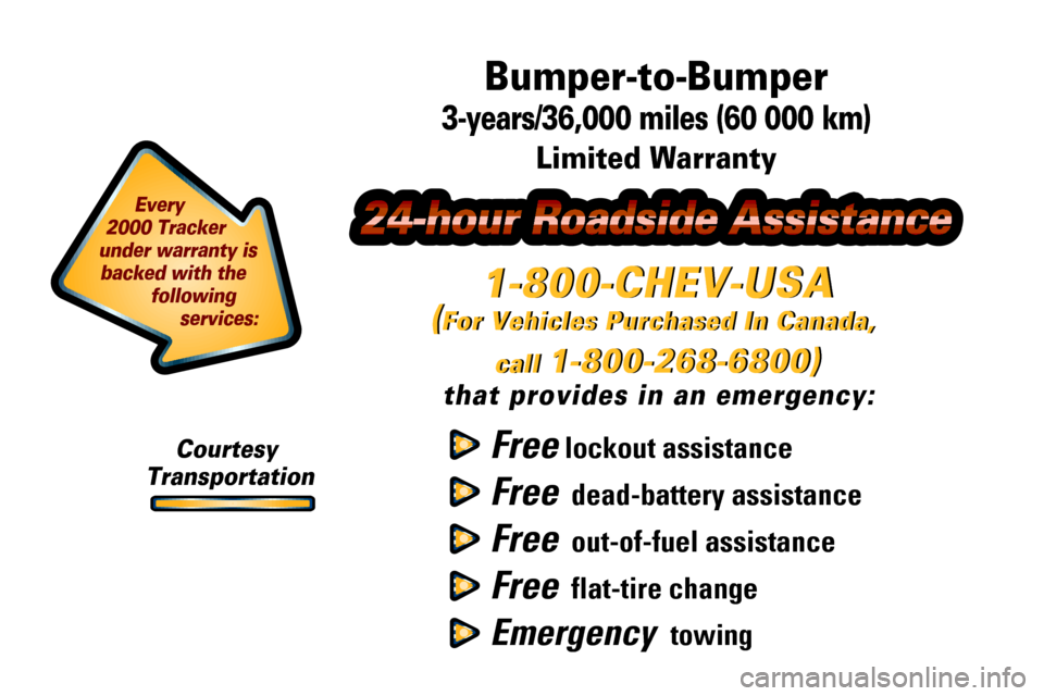 CHEVROLET TRACKER 2000 2.G Owners Manual (For Vehicles Purchased In Canada,
call
1-800-268-6800)
that provides in an emergency:
(For Vehicles Purchased In Canada,
call
1-800-268-6800)
1-800-CHEV-USA
Free lockout assistance
Free dead-bat CHEVROLET TRACKER 2000 2.G Owners Manual (For Vehicles Purchased In Canada,
call
1-800-268-6800)
that provides in an emergency:
(For Vehicles Purchased In Canada,
call
1-800-268-6800)
1-800-CHEV-USA
Free lockout assistance
Free dead-bat