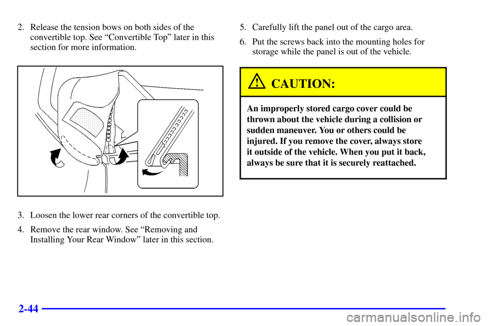 CHEVROLET TRACKER 2000 2.G Owners Manual 2-44
2. Release the tension bows on both sides of the
convertible top. See ªConvertible Topº later in this
section for more information.
3. Loosen the lower rear corners of the convertible top.
4. R