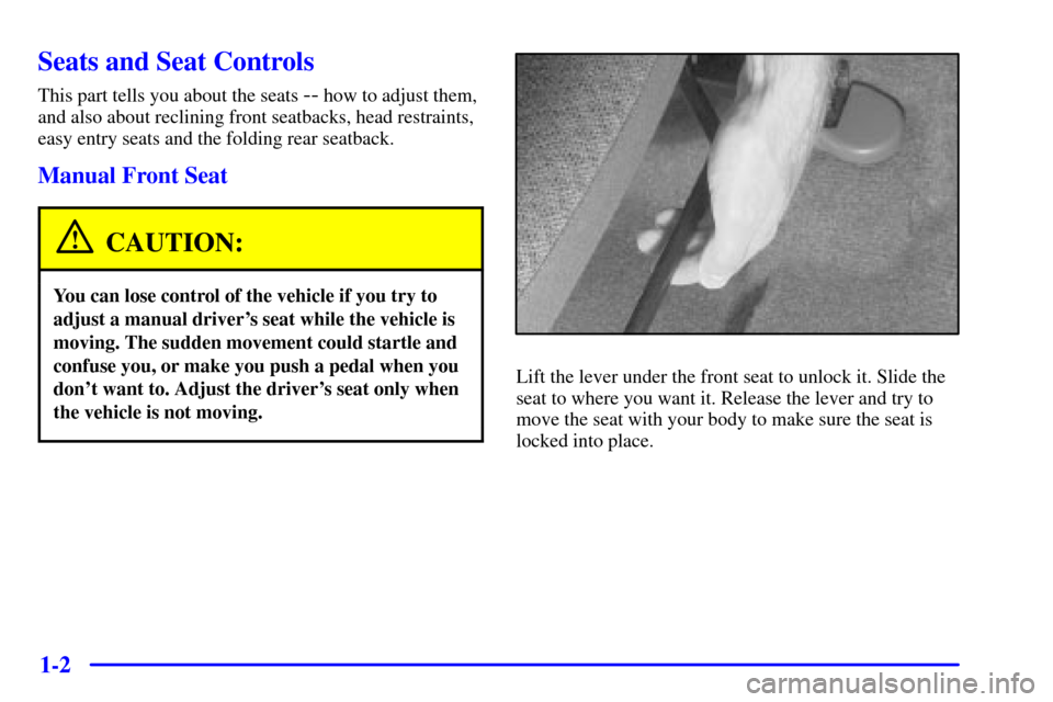 CHEVROLET TRACKER 2000 2.G Owners Manual 1-2
Seats and Seat Controls
This part tells you about the seats -- how to adjust them,
and also about reclining front seatbacks, head restraints,
easy entry seats and the folding rear seatback.
Manual