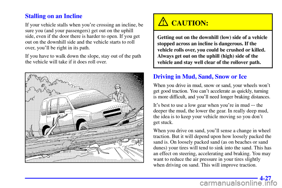 CHEVROLET TRACKER 2000 2.G Owners Manual 4-27 Stalling on an Incline
If your vehicle stalls when youre crossing an incline, be
sure you (and your passengers) get out on the uphill
side, even if the door there is harder to open. If you get
o