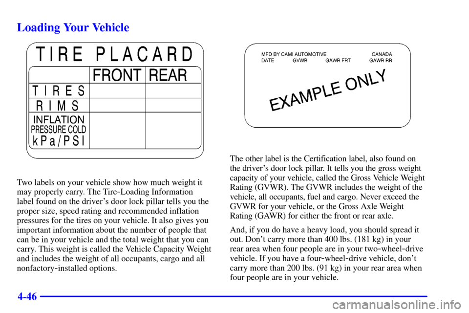 CHEVROLET TRACKER 2000 2.G Owners Manual 4-46
Loading Your Vehicle
Two labels on your vehicle show how much weight it
may properly carry. The Tire
-Loading Information 
label found on the drivers door lock pillar tells you the
proper size, 