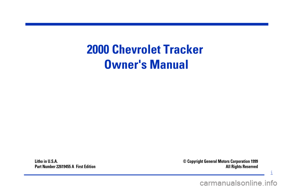 CHEVROLET TRACKER 2000 2.G Owners Manual 2000 Chevrolet Tracker 
Owners Manual
Litho in U.S.A.
Part Number 22619455 A  First Edition© Copyright General Motors Corporation 1999
All Rights Reserved
i 