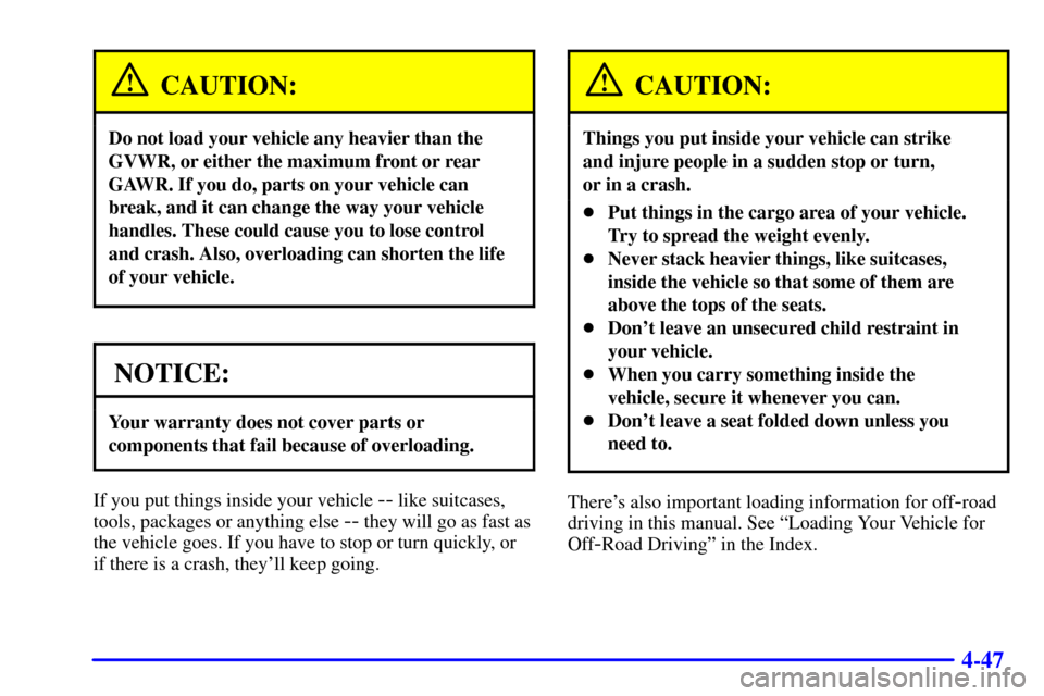 CHEVROLET TRACKER 2000 2.G Owners Manual 4-47
CAUTION:
Do not load your vehicle any heavier than the
GVWR, or either the maximum front or rear
GAWR. If you do, parts on your vehicle can
break, and it can change the way your vehicle
handles. 
