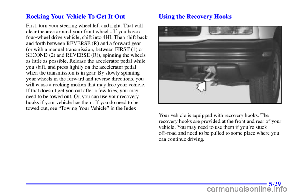 CHEVROLET TRACKER 2000 2.G Owners Manual 5-29 Rocking Your Vehicle To Get It Out
First, turn your steering wheel left and right. That will
clear the area around your front wheels. If you have a
four
-wheel drive vehicle, shift into 4HI. Then CHEVROLET TRACKER 2000 2.G Owners Manual 5-29 Rocking Your Vehicle To Get It Out
First, turn your steering wheel left and right. That will
clear the area around your front wheels. If you have a
four
-wheel drive vehicle, shift into 4HI. Then