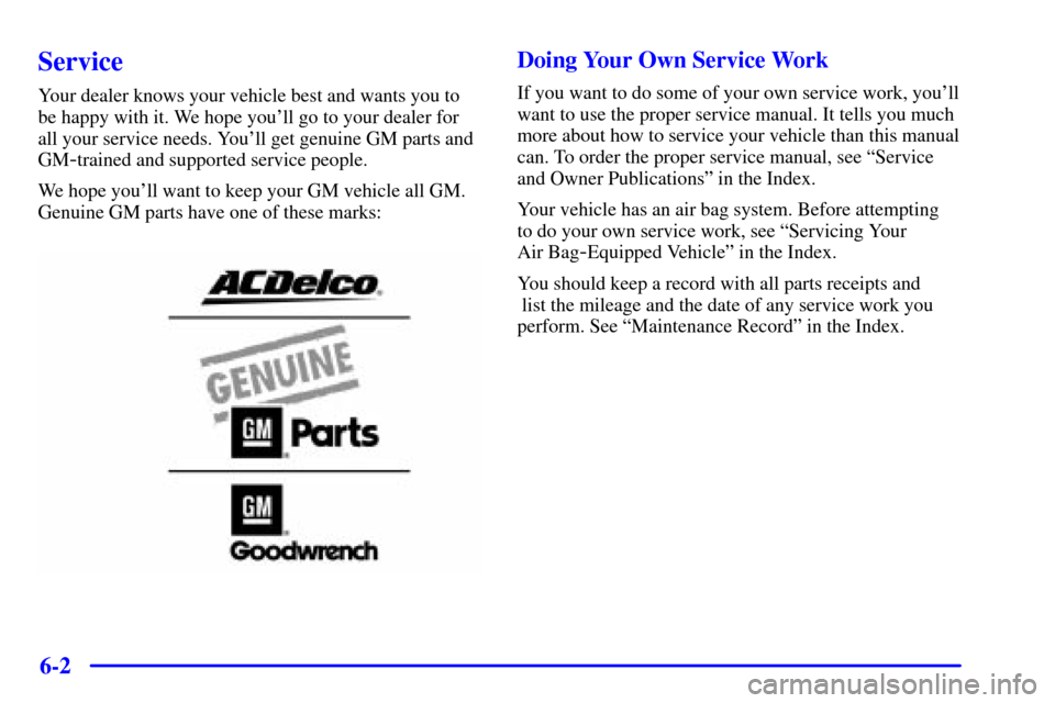 CHEVROLET TRACKER 2000 2.G Owners Manual 6-2
Service
Your dealer knows your vehicle best and wants you to
be happy with it. We hope youll go to your dealer for
all your service needs. Youll get genuine GM parts and
GM
-trained and supporte